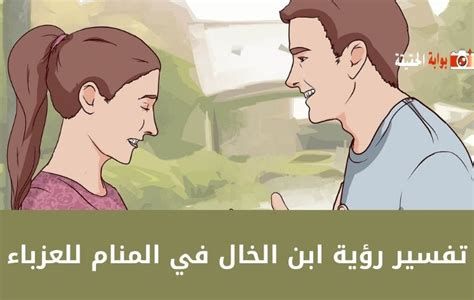تفسير ابن الخال في الحلم رؤية ابن خالي في المنام
