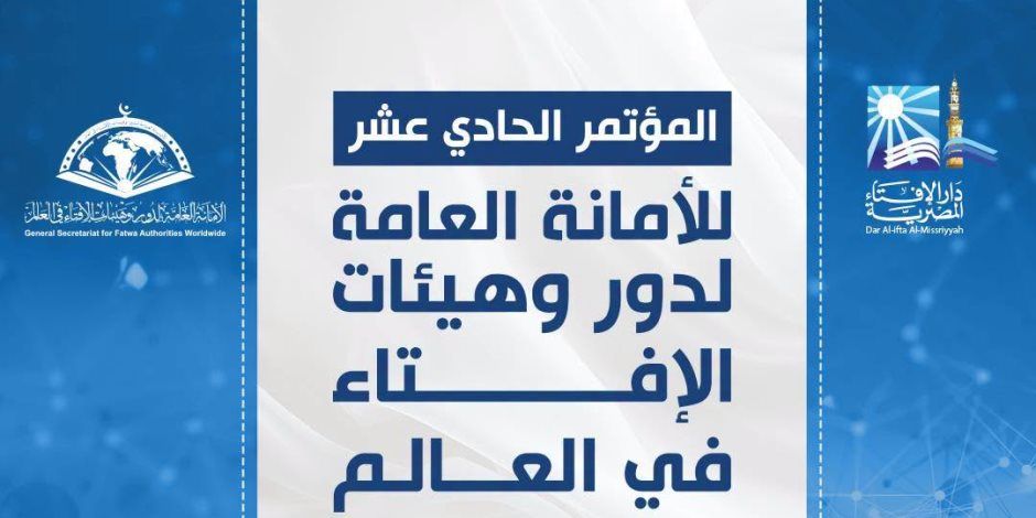 انطلاق فعاليات المؤتمر الدولي الـ 11 للأمانة العامة لدور وهيئات الإفتاء في العالم.. غدًا